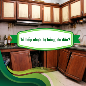 Tủ bếp nhựa bị hỏng do đâu