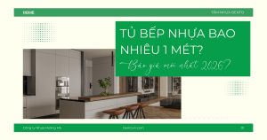Giá tủ bếp nhựa theo mét dài mới nhất 2026, phân tích chi phí thực tế và cách chọn phù hợp ngân sách.